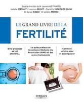 Le grand livre de la fertilité, Si la grossesse se fait attendre... - Le guide pratique de l'Assistance Médicale à la Procréation (AMP) et des autres traitements - Comment se faire aider et accompagner