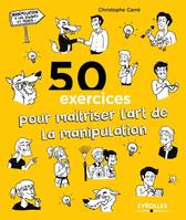 50 exercices pour maîtriser l'art de la manipulation