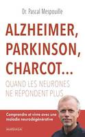 Alzheimer, Parkinson, Charcot... Quand les neurones ne répondent plus, Comprendre et vivre avec une maladie neurodégénérative