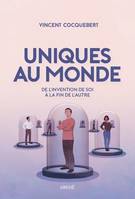 Uniques au monde - De l'invention de soi à la fin de l'autre