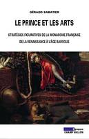 Le prince et les arts, stratégies figuratives de la monarchie française, de la Renaissance aux Lumières