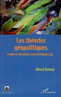 Traité de relations internationales, 1, LES THEORIES GEOPOLITIQUES - TRAITE DE RELATIONS INTERNATIONALES (I), Traité de Relations internationales (I)