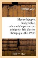 Électrothérapie, radiographie, mécanothérapie revues critiques, faits électro-thérapiques