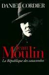 Jean Moulin. La république des catacombes, la république des catacombes