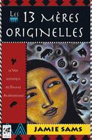 Les 13 mères originelles - La voie initiatique des femmes amérindiennes, La voie initiatique des femmes amérindiennes