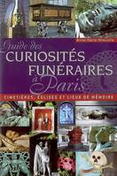 Guide des curiosités funéraires à Paris, Cimetières, églises et lieux de mémoire