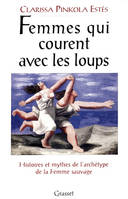 Femmes qui courent avec les loups / histoires et mythes de l'archétype de la femme sauvage, histoire et mythes de l'archétype de la femme sauvage