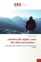 ...comme des aigles, avec des ailes puissantes..., Comment votre scolarité, votre vie, devient un succès