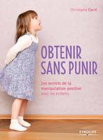 Obtenir sans punir, Les secrets de la manipulation positive avec les enfants