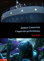 James Cameron. L'Appel des profondeurs