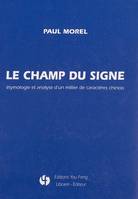 Le champ du signe - étymologie et analyse d'un millier de caractères chinois, étymologie et analyse d'un millier de caractères chinois