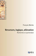 Structure, logique, aliénation - Recherches en psychanalyse, recherches en psychanalyse