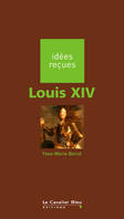 Louis XIV, idées reçues sur Louis XIV