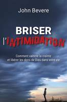 Briser l'intimidation, Comment vaincre la crainte et libérer des dons de dieu dans votre vie