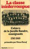 LA CLASSE ININTERROMPUE cahiers de la famille Sandre, enseignans 1780-1960 présentés par Mona Ozouf, cahiers de la famille Sandre, enseignants