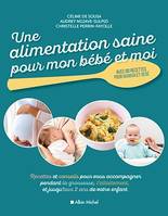 Une alimentation saine pour mon bébé et moi, Recettes et conseils pour vous accompagner pendant la grossesse, l'allaitement, et jusqu'aux 2 ans de votre enfant