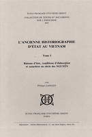 L'ancienne historiographie d'état au Vietnam. T1 : Raisons d'être, condit. d'élaborat. et caractères