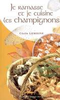 Je ramasse et je cuisine des champignons, 56 recettes passe-partout