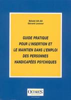 GUIDE PRATIQUE POUR L'INSERTION ET LE MAINTIEN DANS L'EMPLOI DES PERSONNES HANDICAPEES PSYCHIQUES