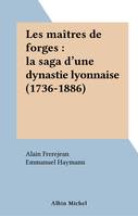 Les maîtres de forges : la saga d'une dynastie lyonnaise (1736-1886)