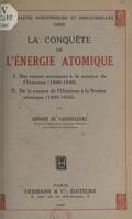 La conquête de l'énergie atomique, Des rayons uraniques à la scission de l'uranium (1896-1940). De la scission de l'uranium à la bombe atomique (1940-1945)