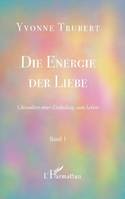 Chroniken einer Einladung zum Leben, 1, Die Energie der Liebe, Chroniken einer Einladung zum Leben - Band 1