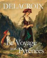 Delacroix, le voyage aux Pyrénées, le voyage aux Pyrénées