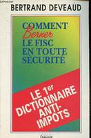 Comment berner le fisc en toute sécurité - le 1er dictionnaire anti-impôts.