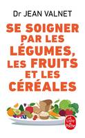 Se soigner par les légumes les fruits et les céréales