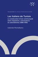 Les Italiens de Tunisie, La construction d’une communauté entre migrations, colonisations et colonialismes (1896-1918)