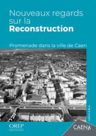 Nouveaux regards sur la Reconstruction, Promenade dans la ville de Caen