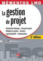 Mémentos LMD - La gestion de projet-2ème édition, introduction historique, concept de projet, méthodes de gestion, structure organisationnelle, communication