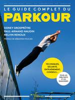 Le guide complet du parkour, Techniques, sécurité, entraînement, conseils... pour les débutants et les passionnés. préface de sébastien foucan.