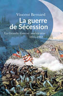 La guerre de Sécession, La grande guerre américaine, 1861-1865