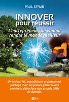 Innover pour réussir. L'entrepreneur qui voulait rendre le monde meilleur, L'entrepreneur qui voulait rendre le monde meilleur