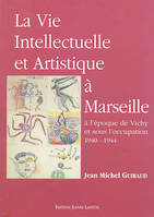 La vie intellectuelle et artistique à Marseille à l'époque de Vichy et sous l'Occupation - 1940-1944, 1940-1944