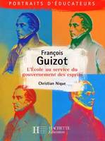 François Guizot, l'école au service du gouvernement des esprits