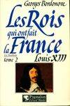 Les Rois qui ont fait la France . [Les Bourbons] ., 2, Les rois qui ont fait la France. Les Bourbons Tome II : Louis XIII