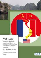 Viet Nam Édition 2023, L'Histoire Politique des Deux Guerres 1858-1954 et 1945-1975