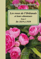 Les roses de l'Orléanais et leurs obtenteurs, Tome I - De 1819 à 1939