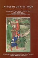 Froissart dans sa forge, Actes du colloque réuni à Paris, du 4 au 6 novembre 2004, par M. Michel Zink, professeur au Collège de France, membre de l'Académie des Inscriptions et Belles-Lettres