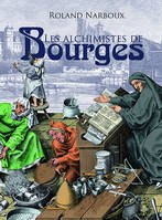 Les alchimistes de Bourges - le grand livre de l'alchimie à Bourges, du palais Jacques-Coeur à l'hôtel Lallemant, le grand livre de l'alchimie à Bourges, du palais Jacques-Coeur à l'hôtel Lallemant