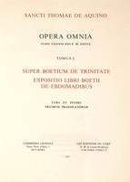 Sancti Thomae Aquinatis opera omnia / iussu Leonis XIII... edita, Tomus L, Super Boetium de Trinitate ; Expositio libri Boetii 