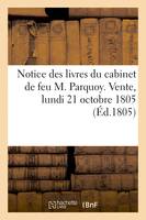 Notice des livres du cabinet de feu M. Parquoy. Vente, lundi 21 octobre 1805