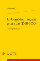 La comédie française et la ville, 1550-1650, L'