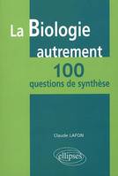 La biologie autrement - 100 questions de synthèse, 100 questions de synthèse