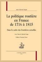68, La politique routière en France de 1716 à 1815, Dans le cadre des frontières actuelles