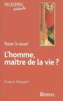 L'homme  maître de la vie ? Penser le vivant, penser le vivant