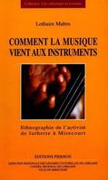 Comment la musique vient aux instruments: Ethnographie de l'activité de lutherie à Mirecourt, ethnographie de l'activité de lutherie à Mirecourt