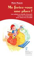 Me feriez-vous une place ? - les enfants en famille d'accueil, mieux les comprendre pour mieux les accueillir, les enfants en famille d'accueil, mieux les comprendre pour mieux les accueillir